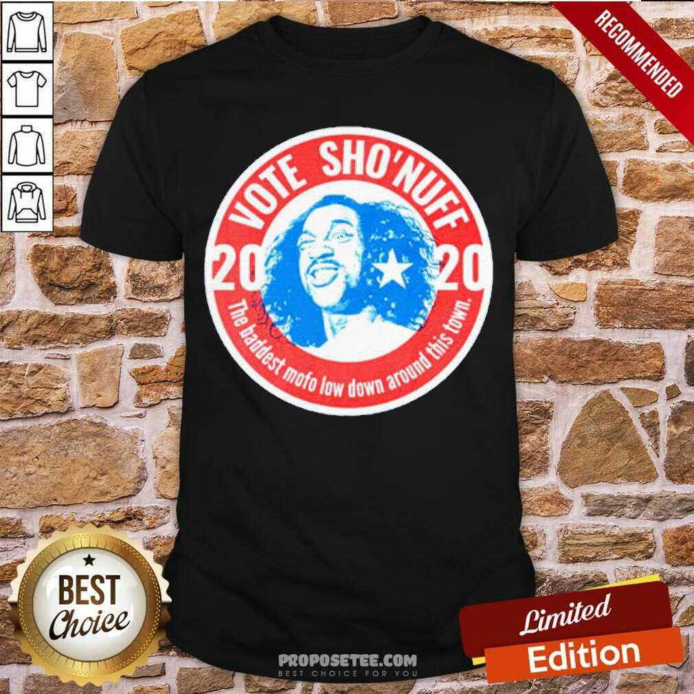 Nice 2020 Vote Sho’Nuff The Baddest Mofo Low Down Around This Town Shirt