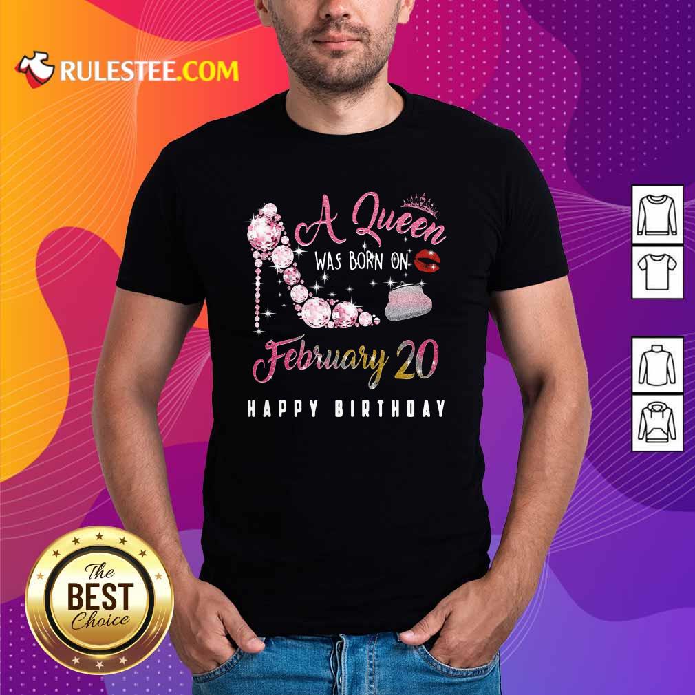 Nice A Queen Was Born On February 20 Happy Birthday Shirt