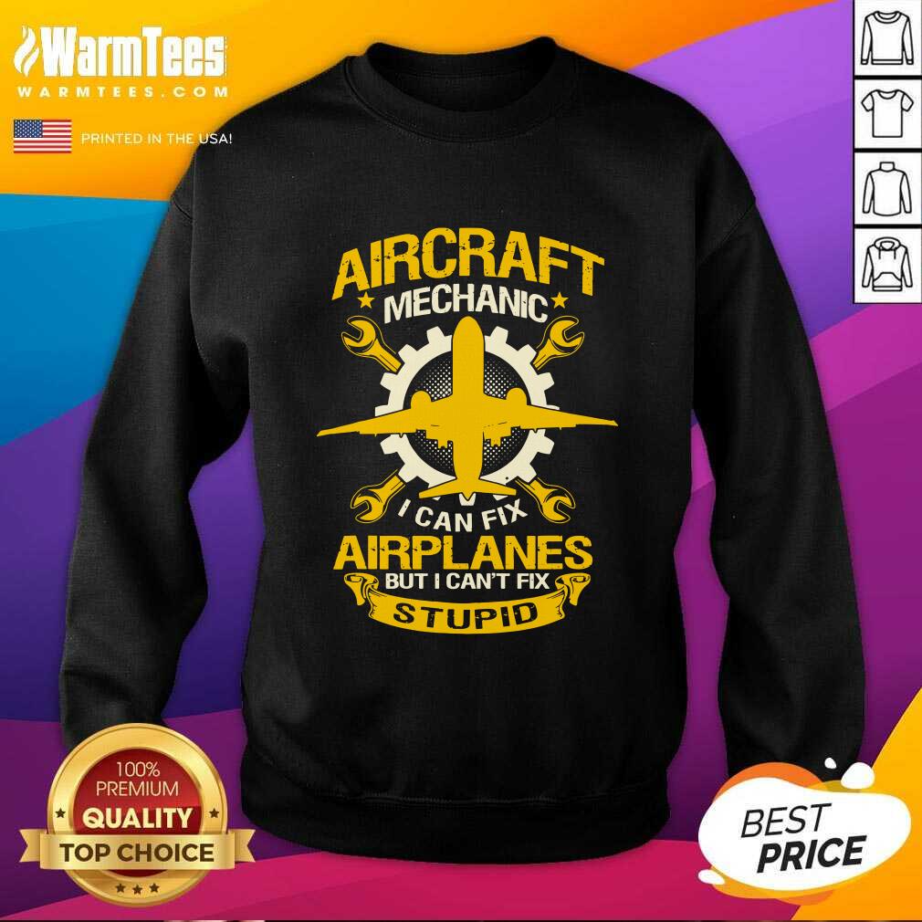 Nice Aircraft Mechanic I Can Fix Airplane But I Can’t Fix Stupid Aviation Shirt - Image 3