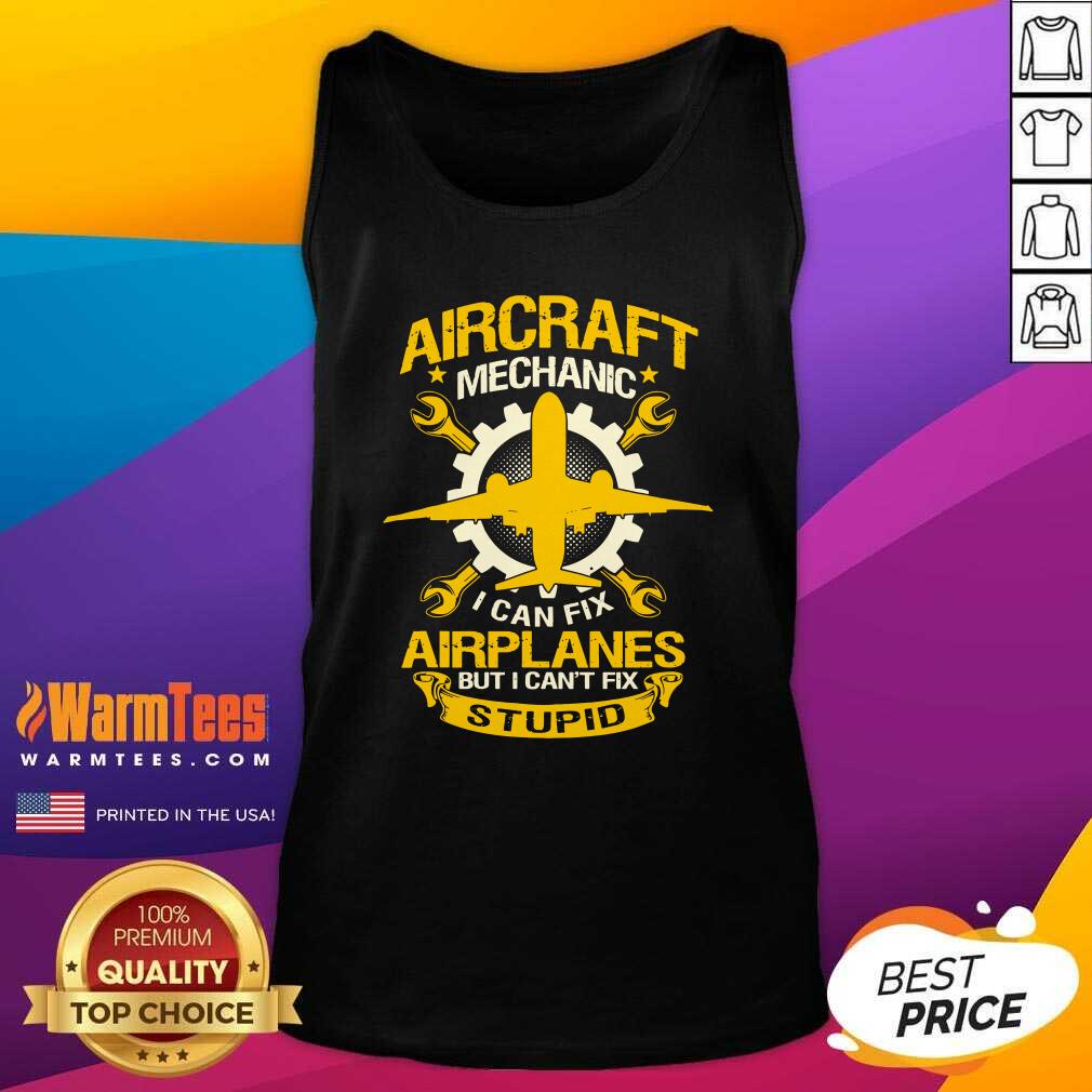 Nice Aircraft Mechanic I Can Fix Airplane But I Can’t Fix Stupid Aviation Shirt - Image 4