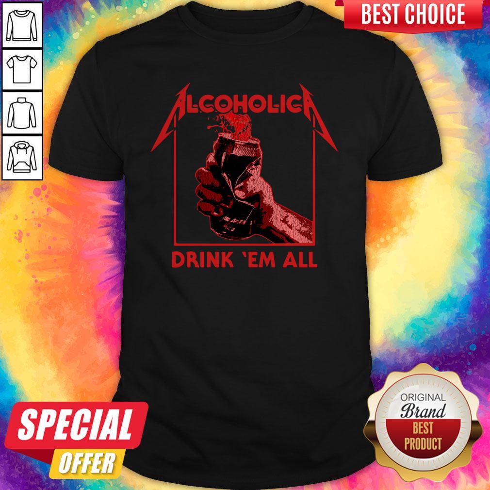 Nice Alcoholic Drink Em All Shirt