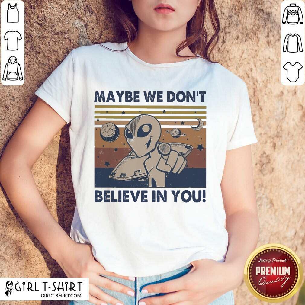 Nice Alien Maybe We Don’t Believe In You Vintage Shirt