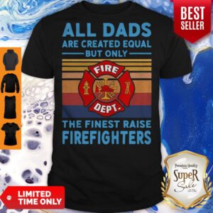 Nice All dads are created equal but only the finest raise Firefighters vintage shirt