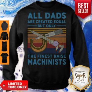 Alternative view of Nice All dads are created equal but only the finest raise Machinists vintage shirt