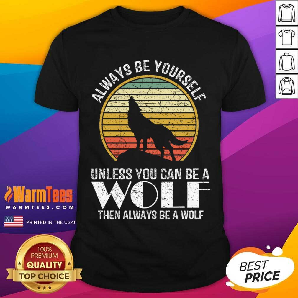 Nice Always Be Yourself Unless You Can Be A Wolf Retro Vintage Shirt