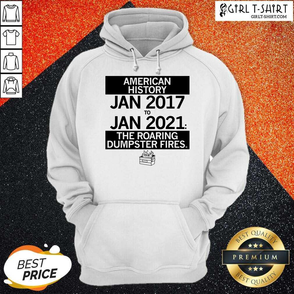 Nice American History From January 2017 January 2021 The Roaring Dumpster Fires Shirt - Image 2