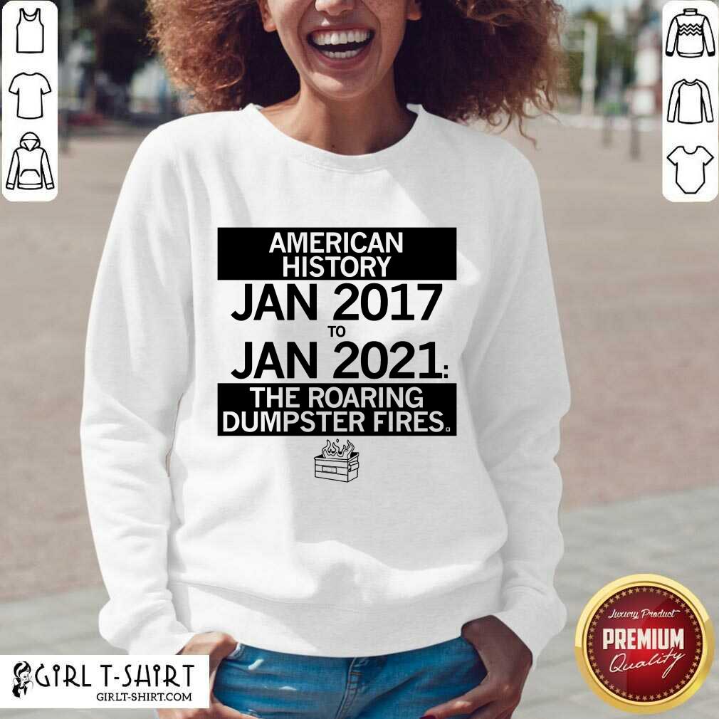 Nice American History From January 2017 January 2021 The Roaring Dumpster Fires Shirt - Image 4