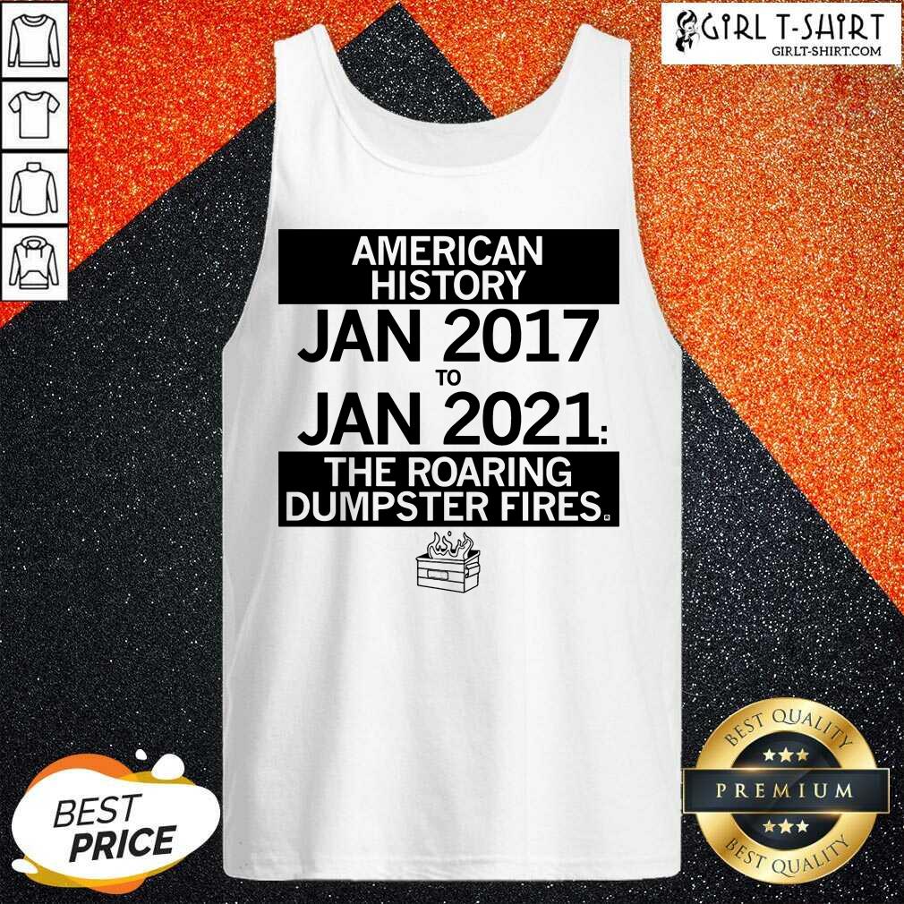 Nice American History From January 2017 January 2021 The Roaring Dumpster Fires Shirt - Image 5