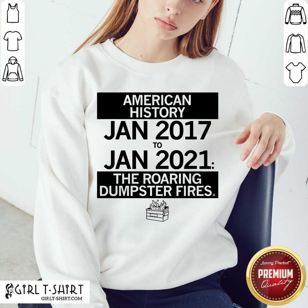 Nice American History From January 2017 January 2021 The Roaring Dumpster Fires Shirt - Image 3
