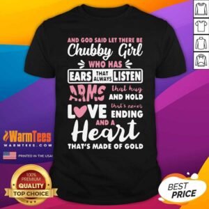 Nice And God Said Let There Be Chubby Girl Who Has Ears That Always Listen Arms That Hug And Hold Love Shirt