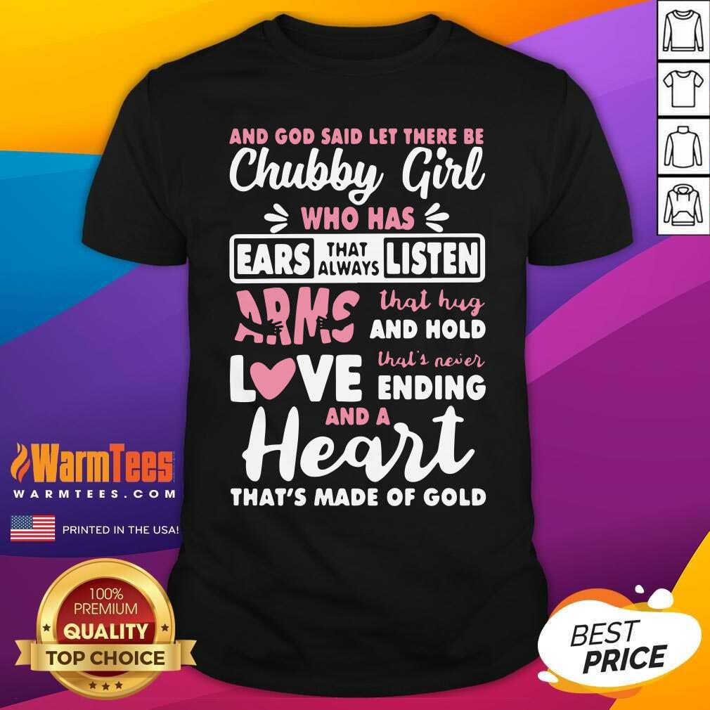 Nice And God Said Let There Be Chubby Girl Who Has Ears That Always Listen Arms That Hug And Hold Love Shirt