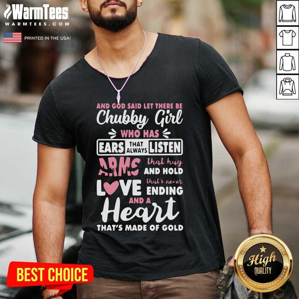 Nice And God Said Let There Be Chubby Girl Who Has Ears That Always Listen Arms That Hug And Hold Love Shirt - Image 5