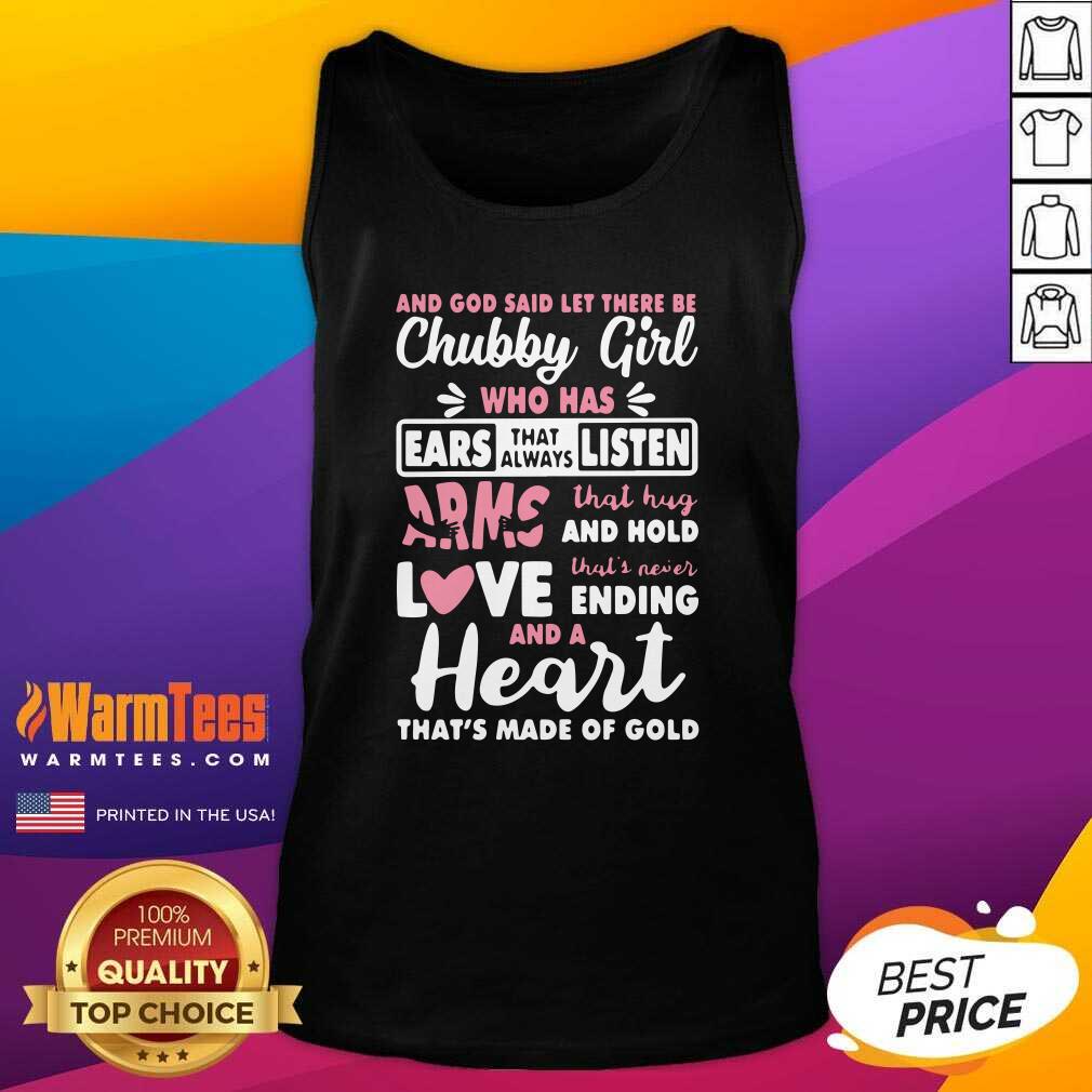Nice And God Said Let There Be Chubby Girl Who Has Ears That Always Listen Arms That Hug And Hold Love Shirt - Image 4