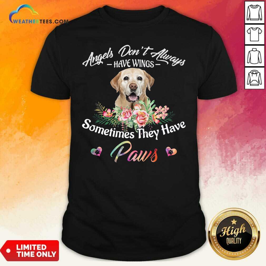 Nice Angels Don’t Always Have Wings Labrador Retriever Sometimes They Have Paws Shirt