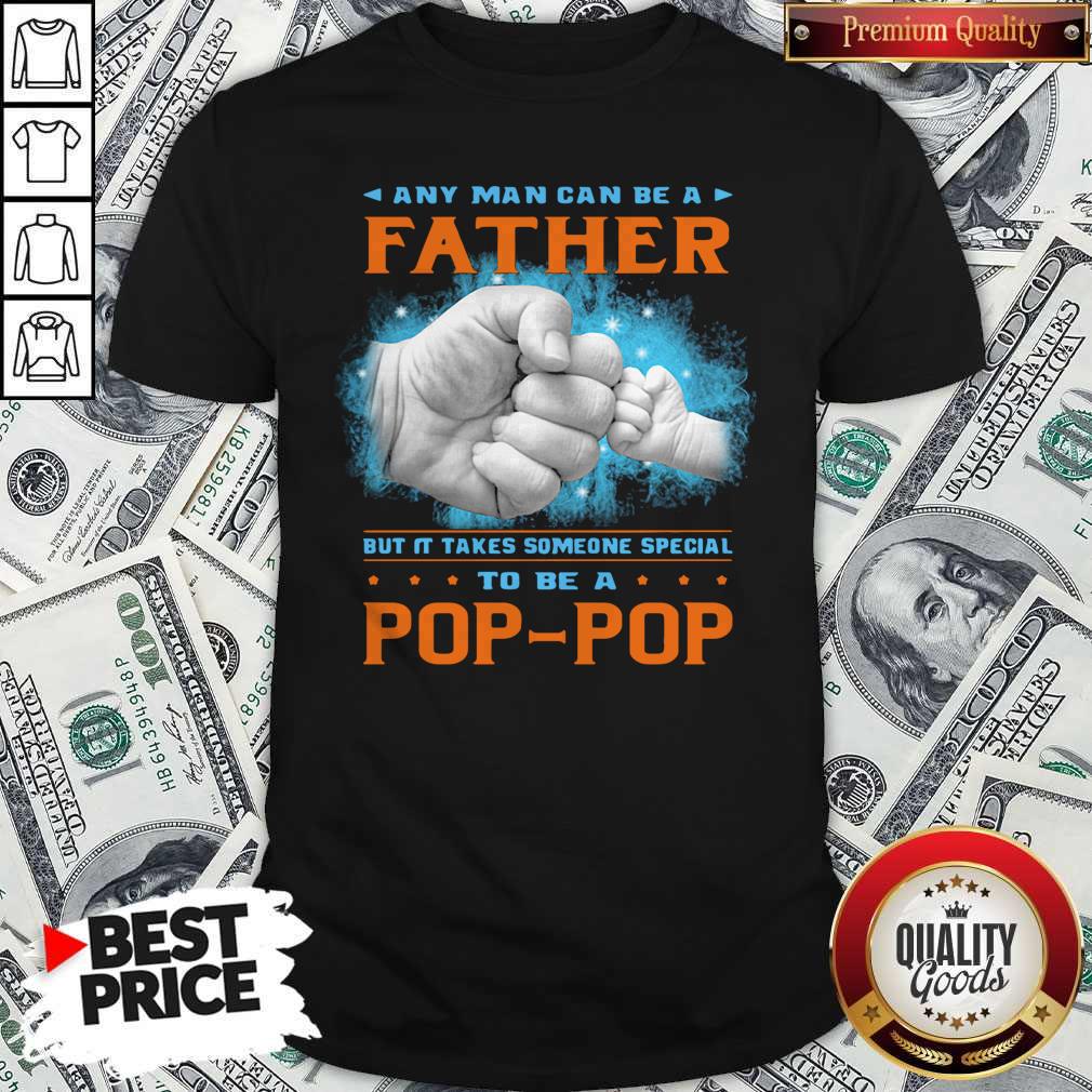 Nice Any Man Can Be A Father But It Takes Someone Special To Be A Pop Pop Hand Shirt