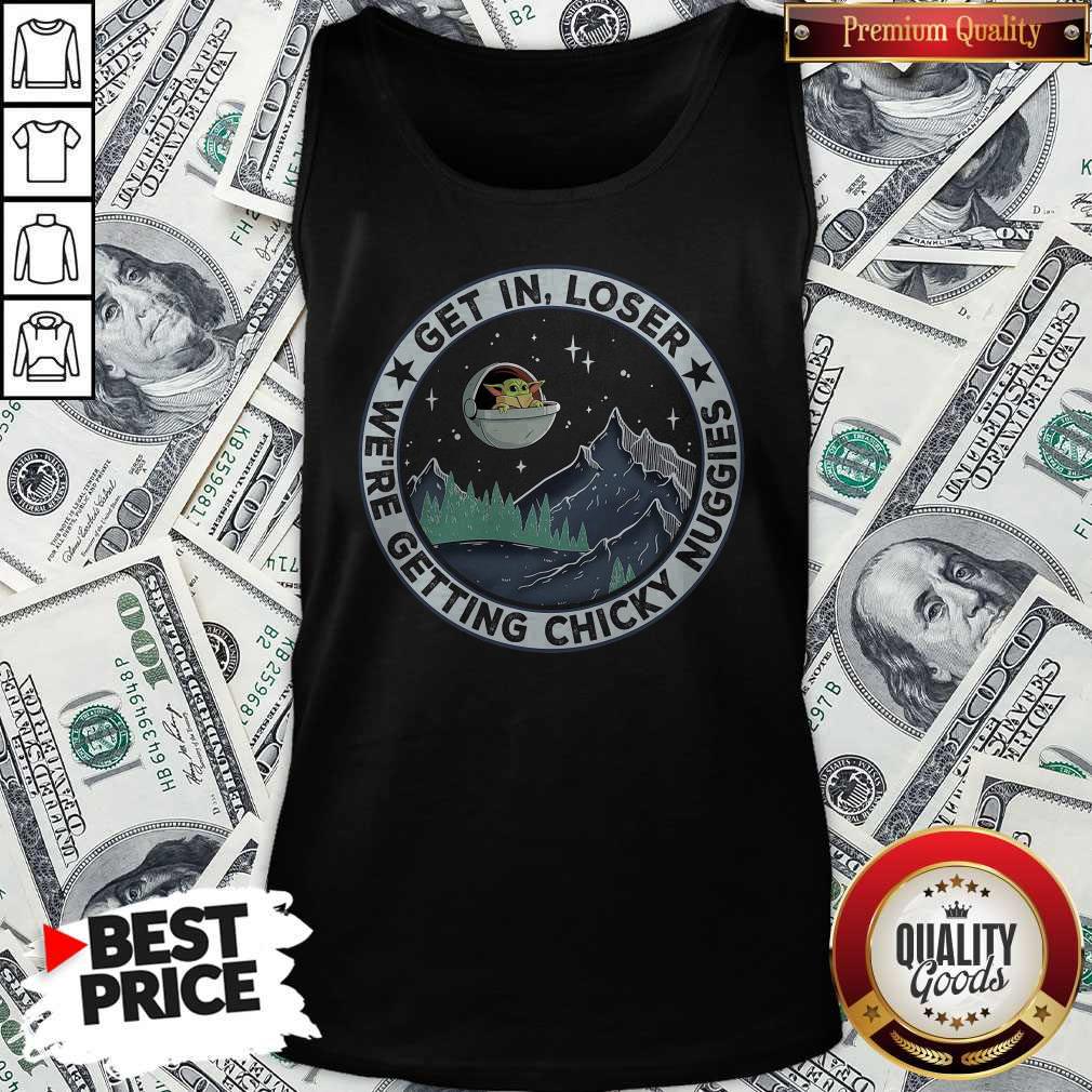 Nice Baby Yoda Get In Loser We Are Getting Chicky Nuggies Shirt - Image 5