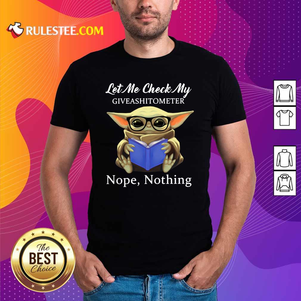 Nice Baby Yoda Let Me Check My Giveashittometer Nope Nothing Shirt