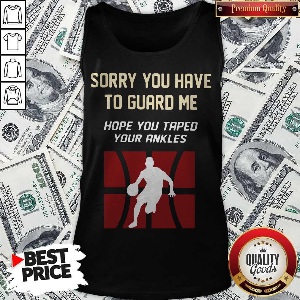 Nice Basketball Sorry You Have To Guard Me Hope You Tape Your Ankles Shirt - Image 3