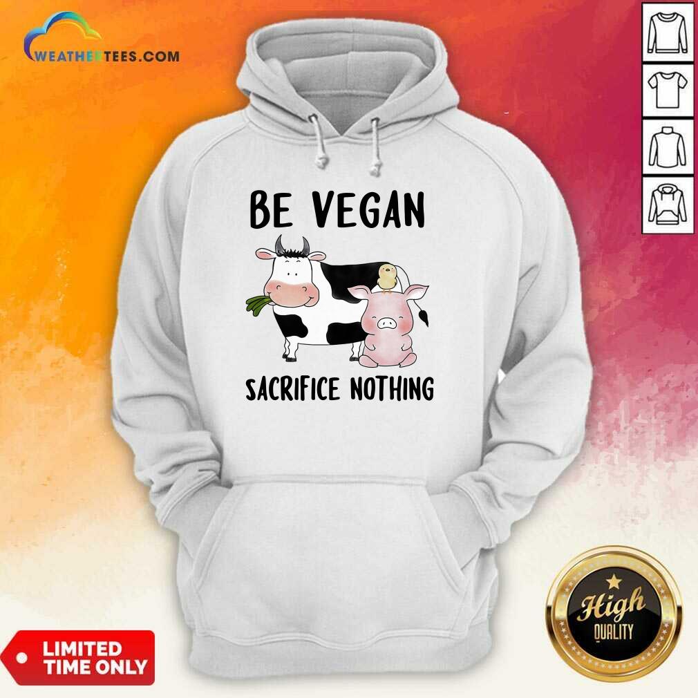 Nice Be Vegan Sacrifice Nothing Cow And Pig Farm Shirt - Image 5