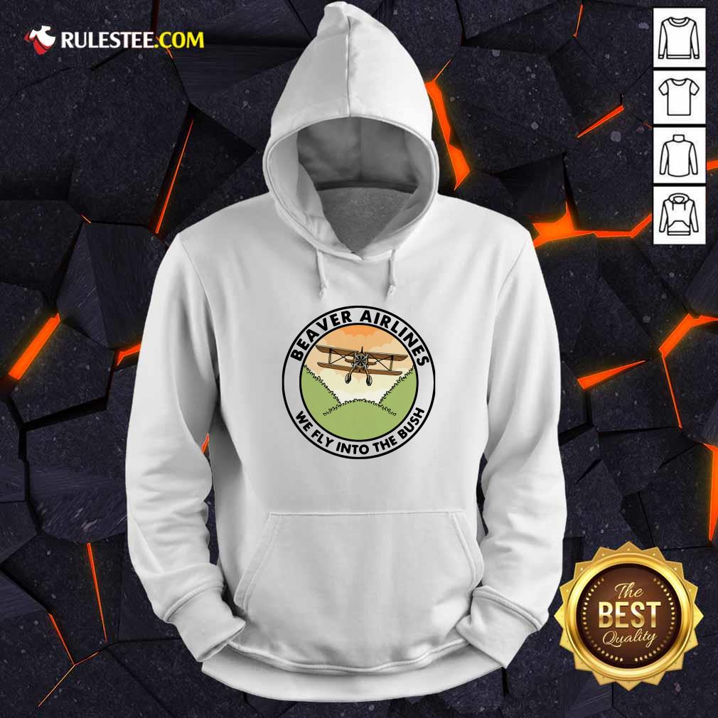 Nice Beaver Airlines We Fly Into The Bush Shirt - Image 2