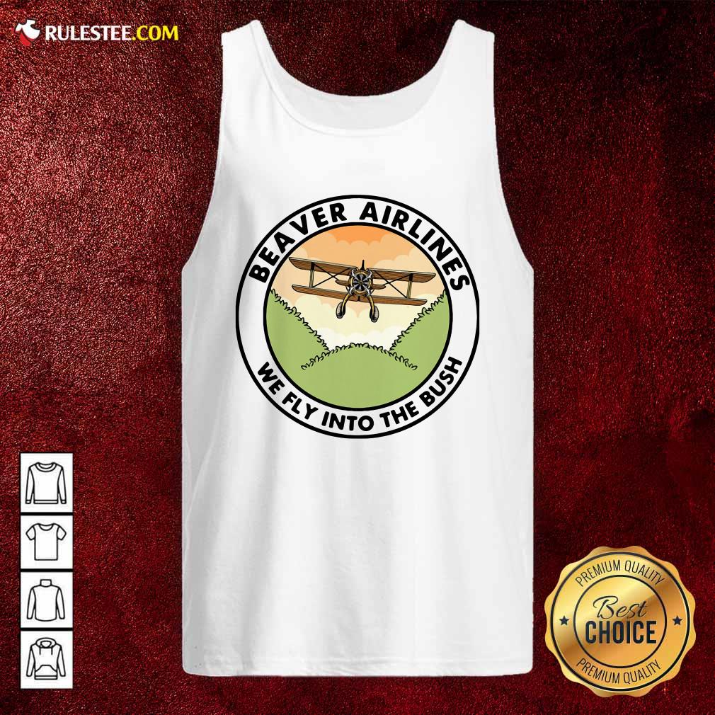Nice Beaver Airlines We Fly Into The Bush Shirt - Image 4