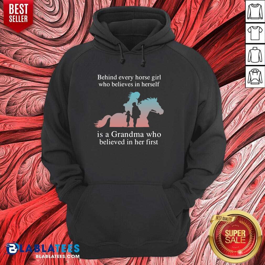 Nice Behind Every Horse Girl Who Believes In Herself Is A Grandma Who Believed In Her First Shirt - Image 5