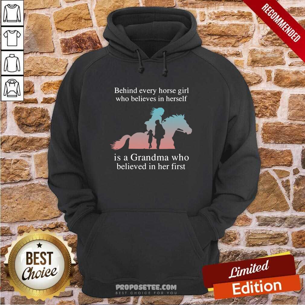 Nice Behind Every Horse Girl Who Believes In Herself Is A Grandma Who Believed In Her First Shirt - Image 5
