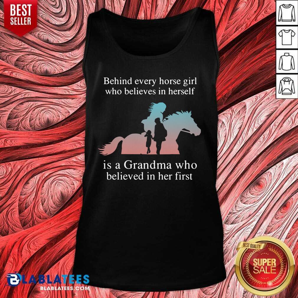 Nice Behind Every Horse Girl Who Believes In Herself Is A Grandma Who Believed In Her First Shirt - Image 3