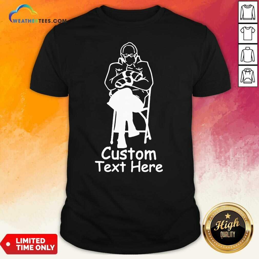 Nice Bernie Sanders Custom Text Here Shirt