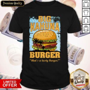 Nice Big Kahuna Burger That’s A Tasty Burger Shirt