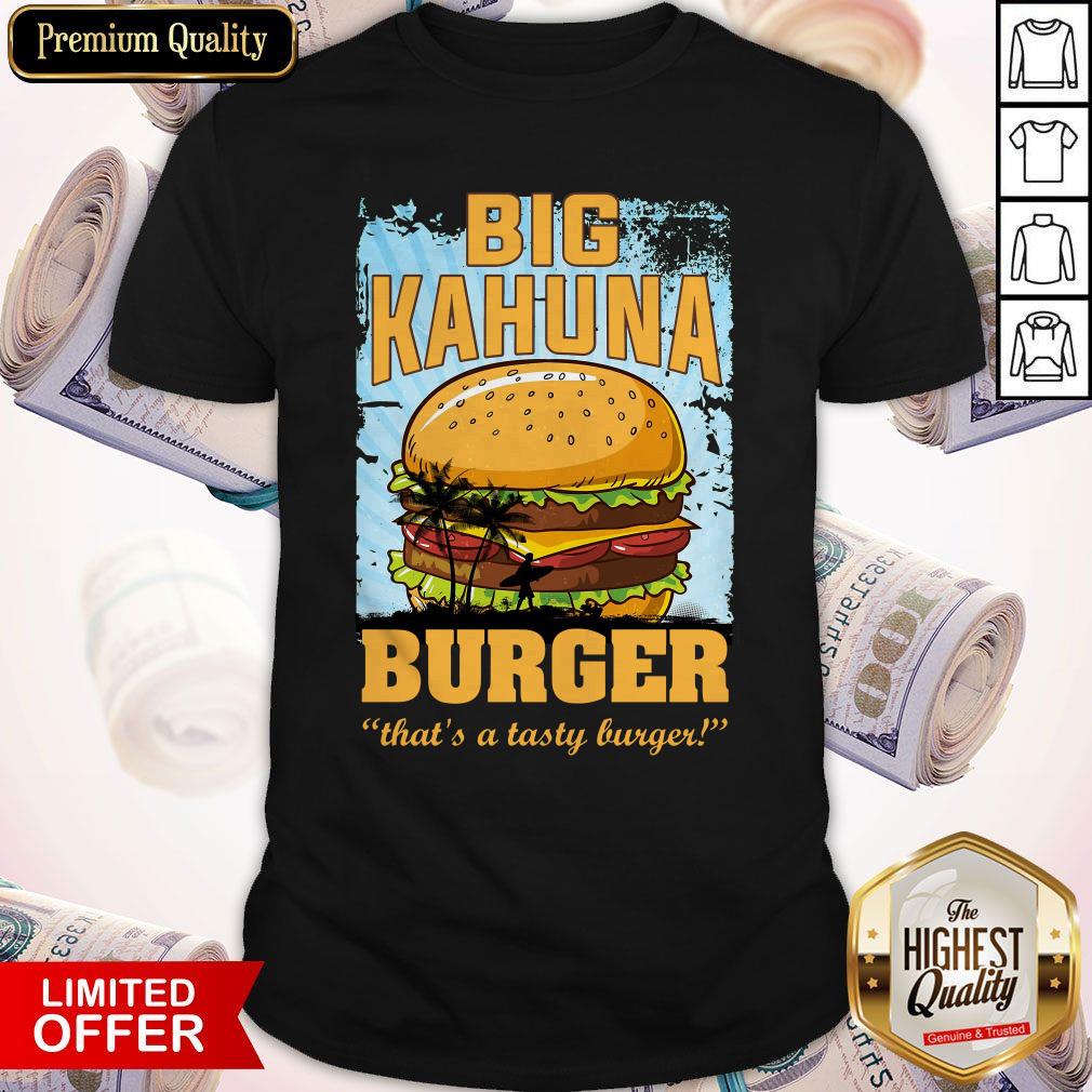 Nice Big Kahuna Burger That’s A Tasty Burger Shirt