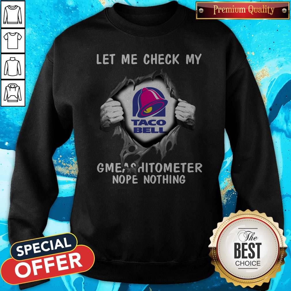 Nice Blood Inside Me Let Me Check My Taco Bell Gmeashitometer Nope Nothing Shirt
