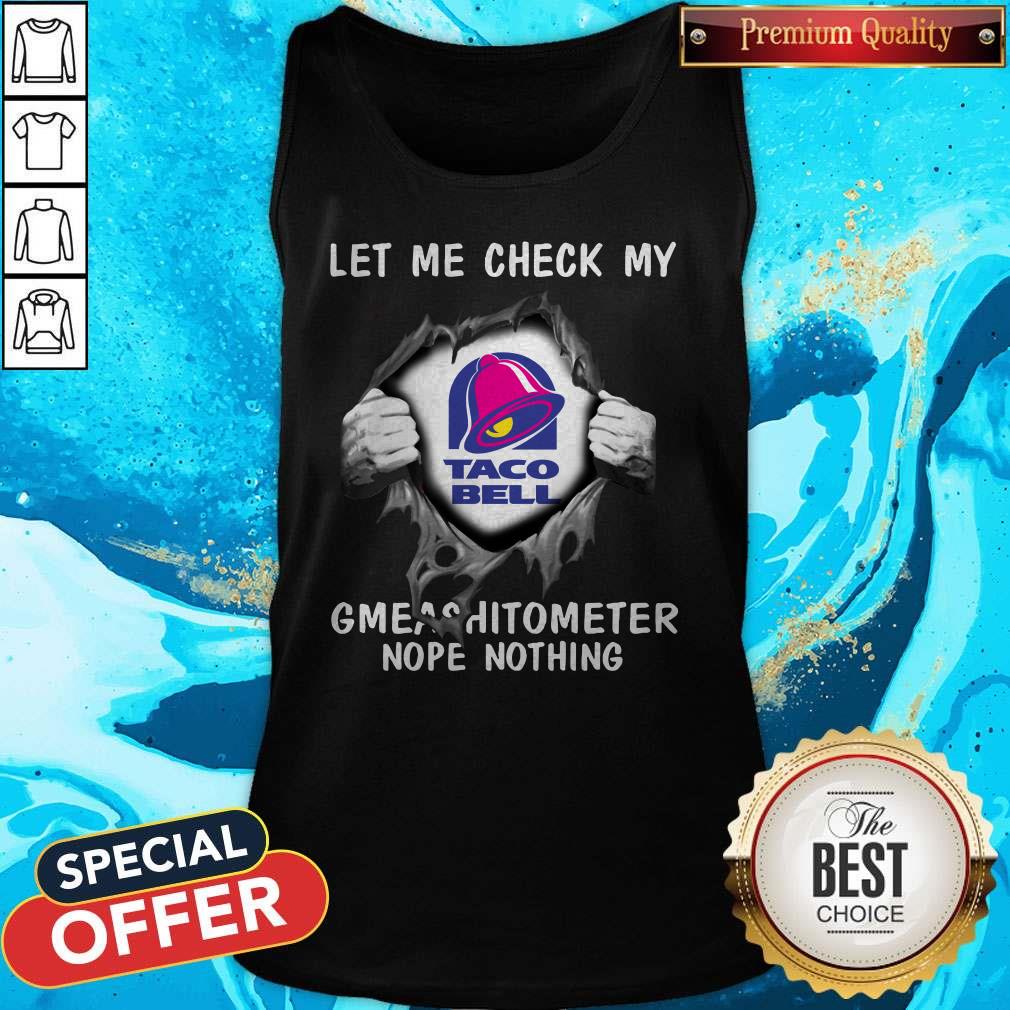 Nice Blood Inside Me Let Me Check My Taco Bell Gmeashitometer Nope Nothing Shirt - Image 4