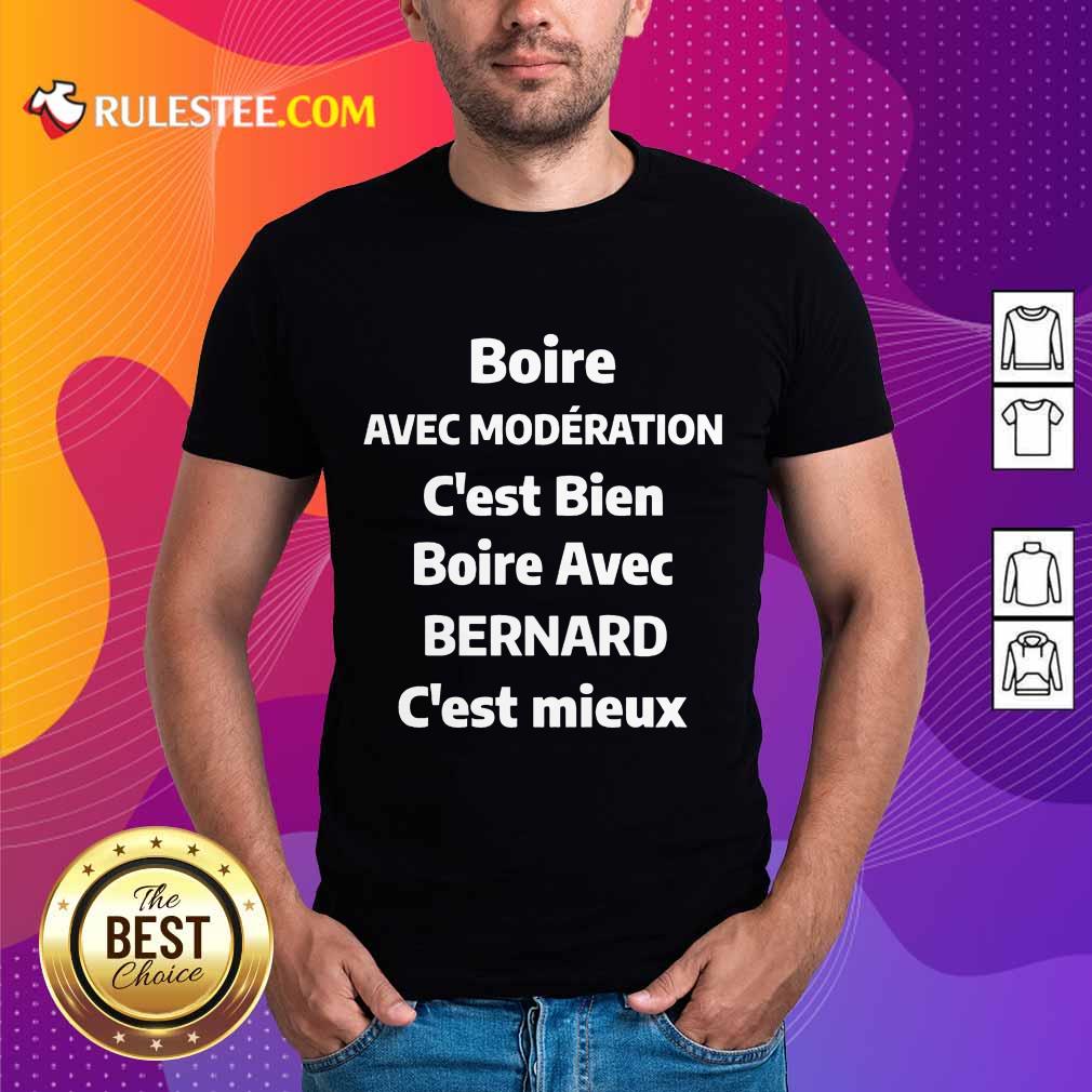 Nice Boire Avec Moderation C’est Bien Boire Avec Bernard C’est Mieux Shirt