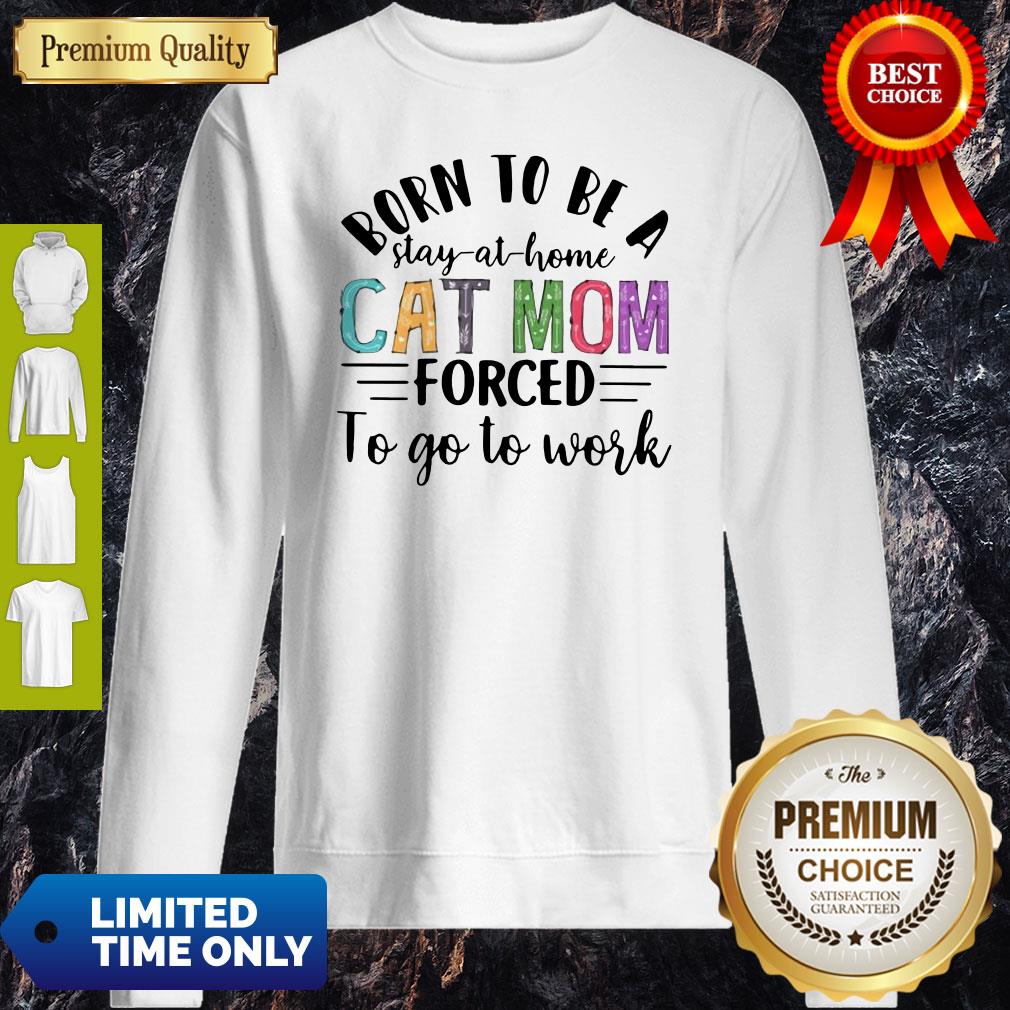 Nice Born To Be A Stay At Home Cat Mom Forced To Go To Word Mother's Day Shirt - Image 5