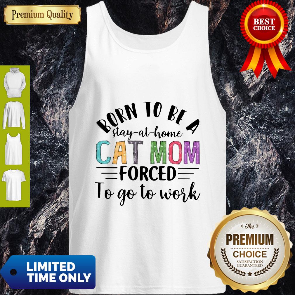 Nice Born To Be A Stay At Home Cat Mom Forced To Go To Word Mother's Day Shirt - Image 4