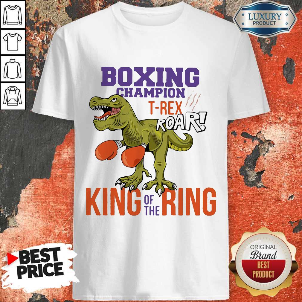 Nice Boxing Champion T-rex Roar King Of The Ring Shirt