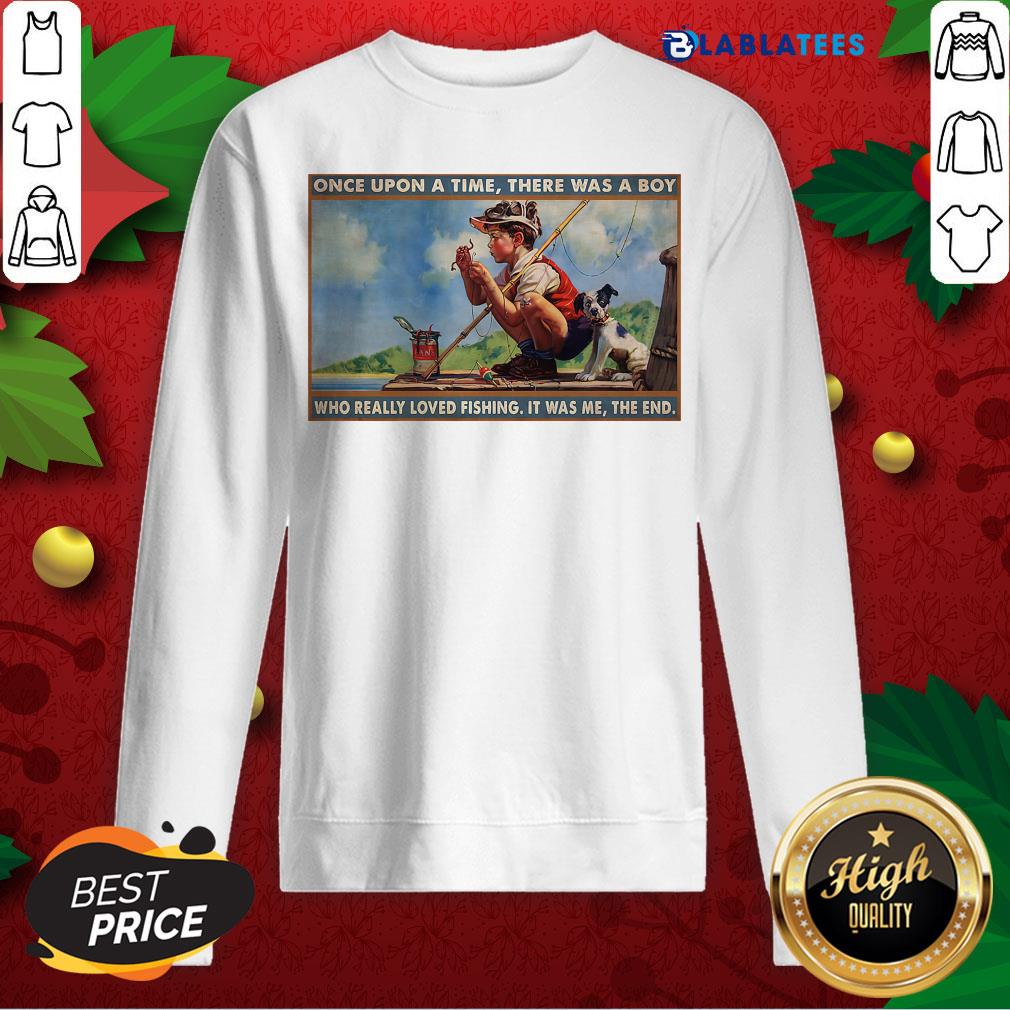 Nice Boy Loved Fishing Once Upon A Time There Was A Boy Who Really Loved Fishing It Was Me The End Shirt - Image 3