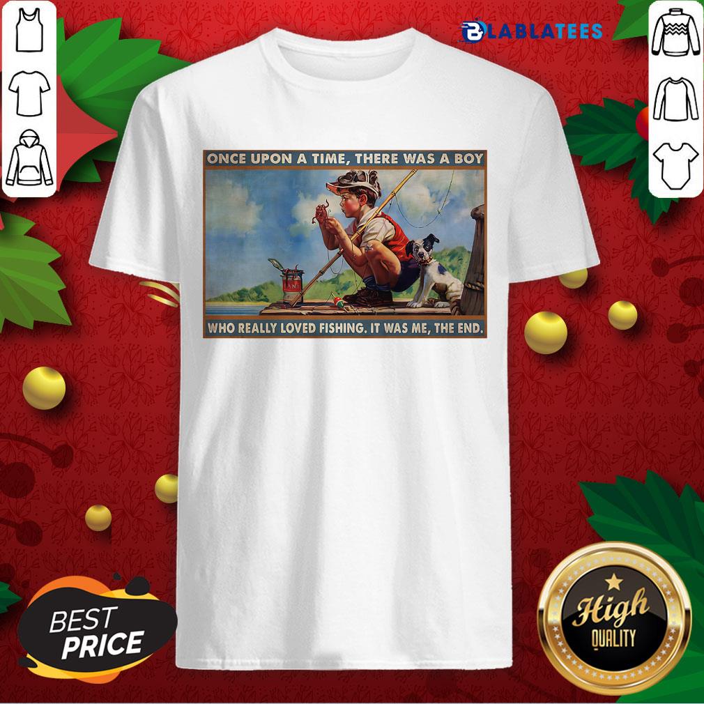 Nice Boy Loved Fishing Once Upon A Time There Was A Boy Who Really Loved Fishing It Was Me The End Shirt