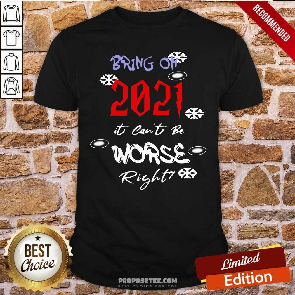 Nice Bring On 2021 It Can’t Be Worse Right New Year Celebration Shirt
