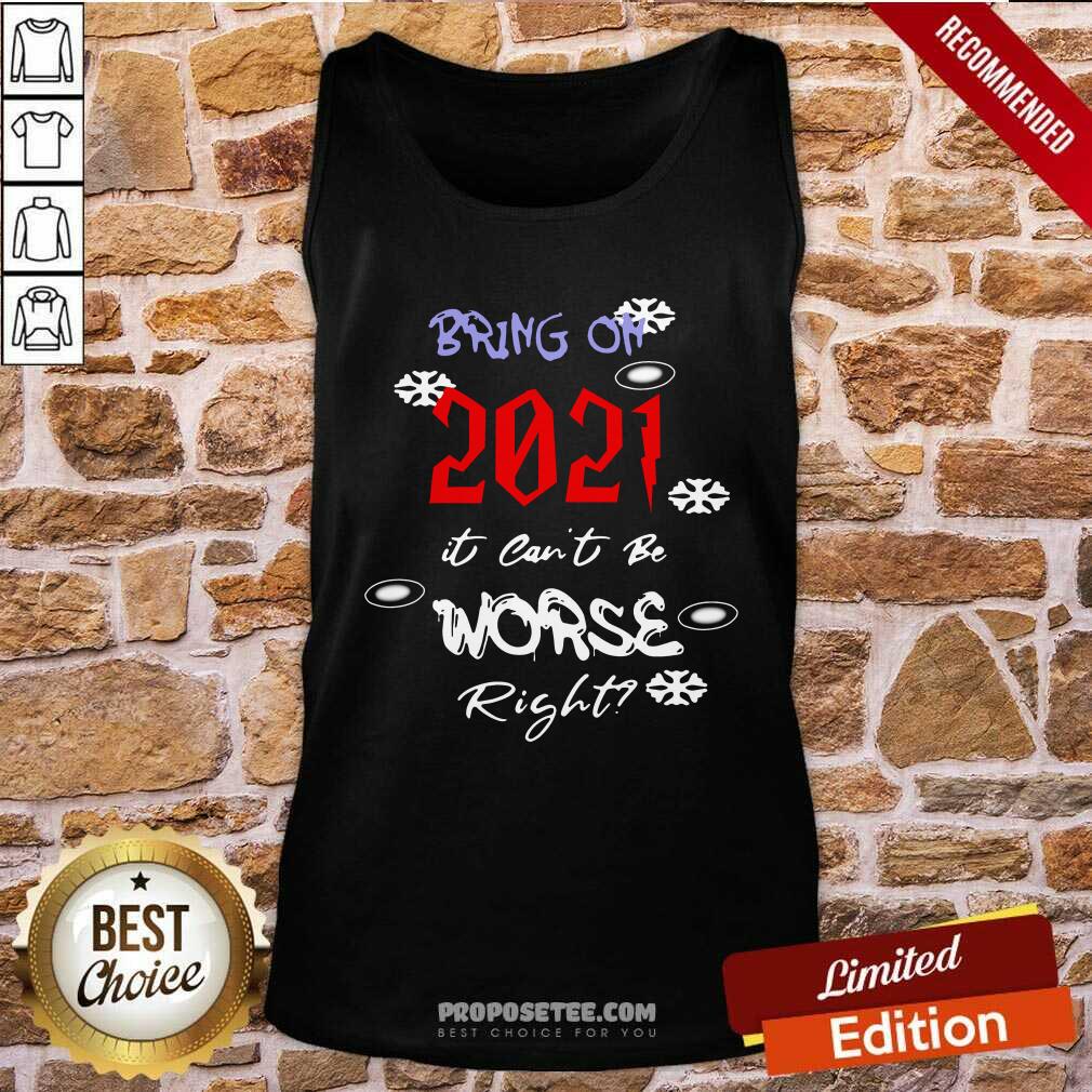 Nice Bring On 2021 It Can’t Be Worse Right New Year Celebration Shirt - Image 4
