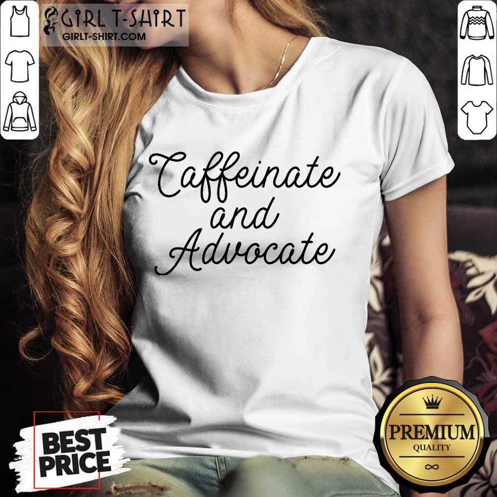 Nice Caffeinate And Advocate Shirt - Image 2