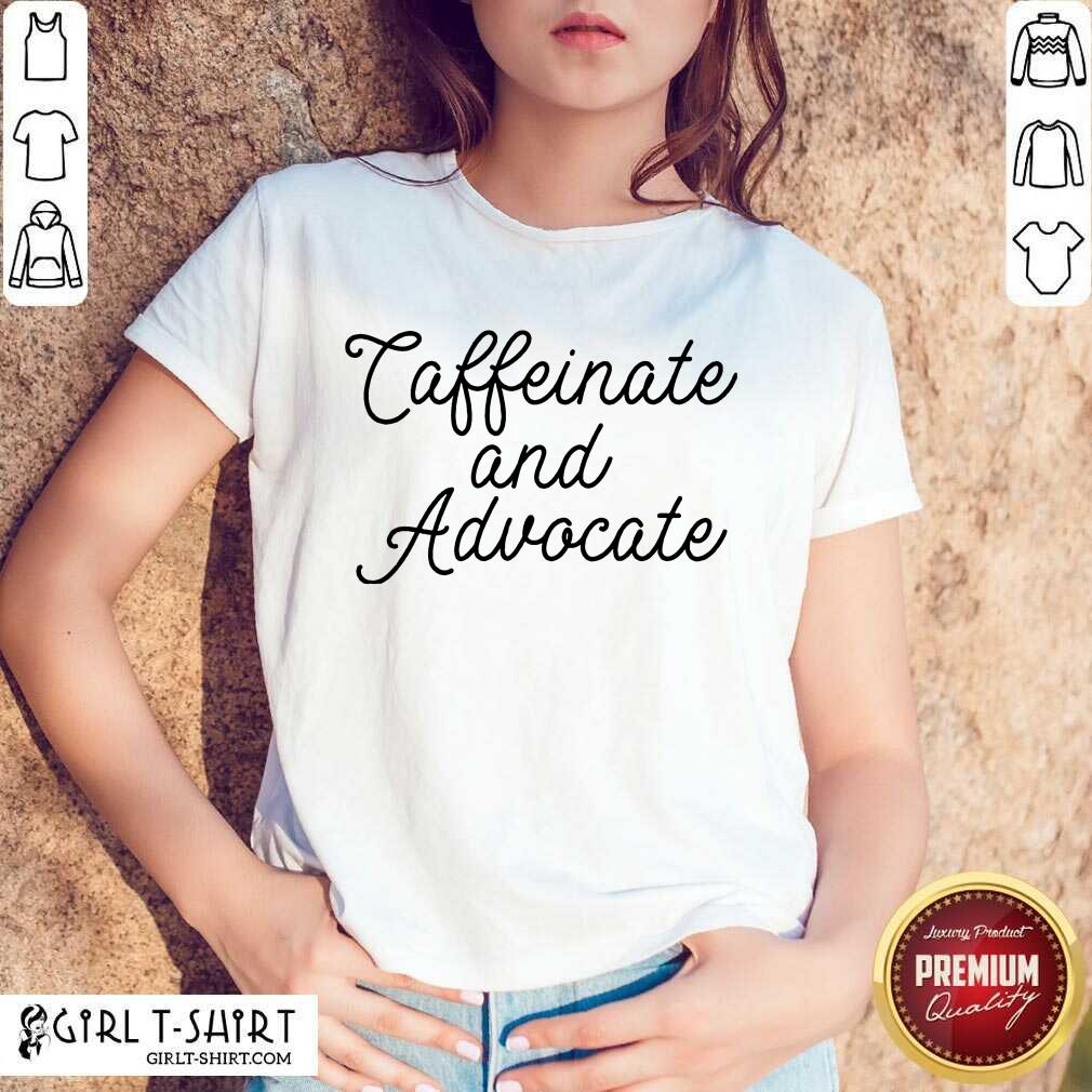 Nice Caffeinate And Advocate Shirt