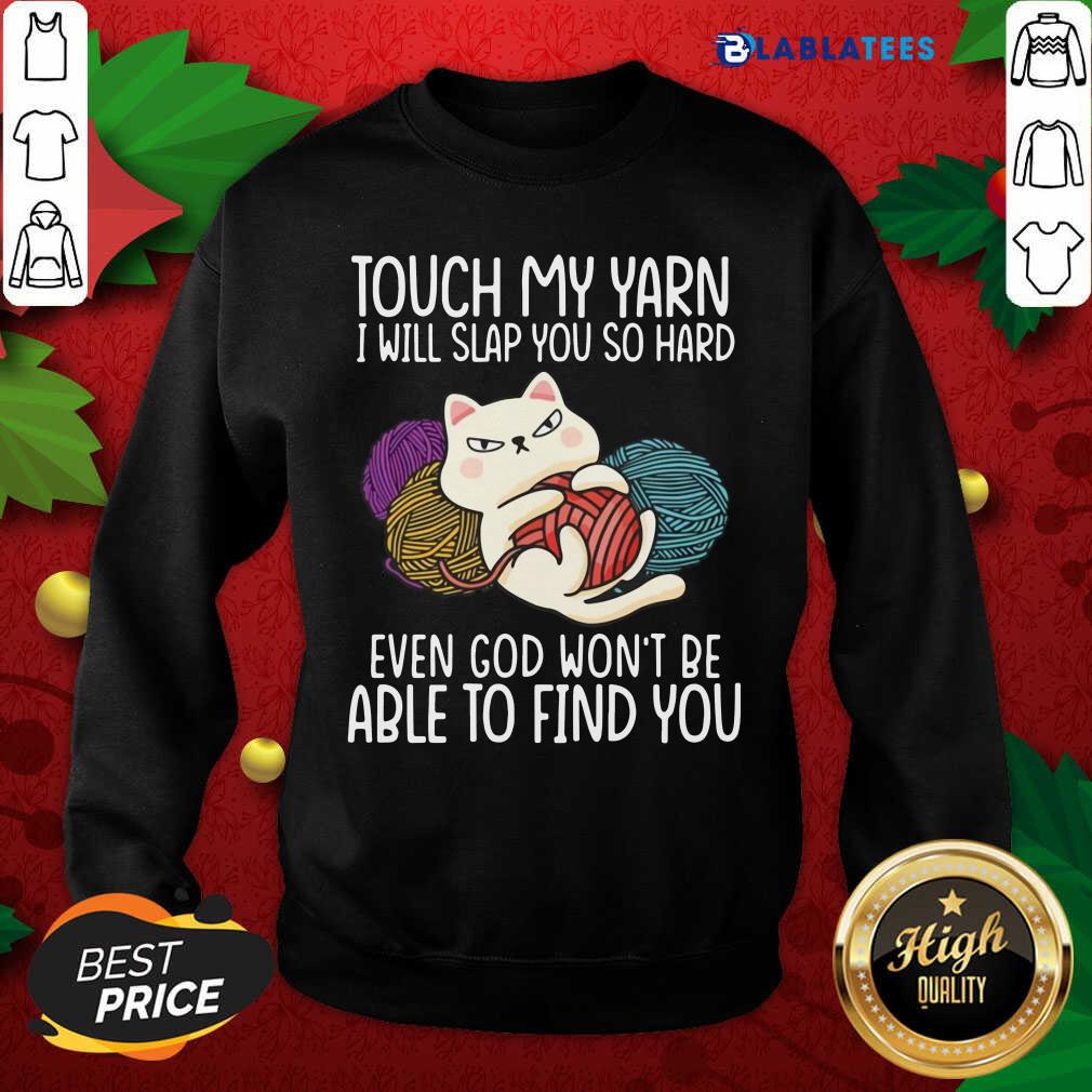 Nice Cat Touch My Yarn I Will Slap You So Hard Even God Won’t Be Able To Find You Shirt - Image 5