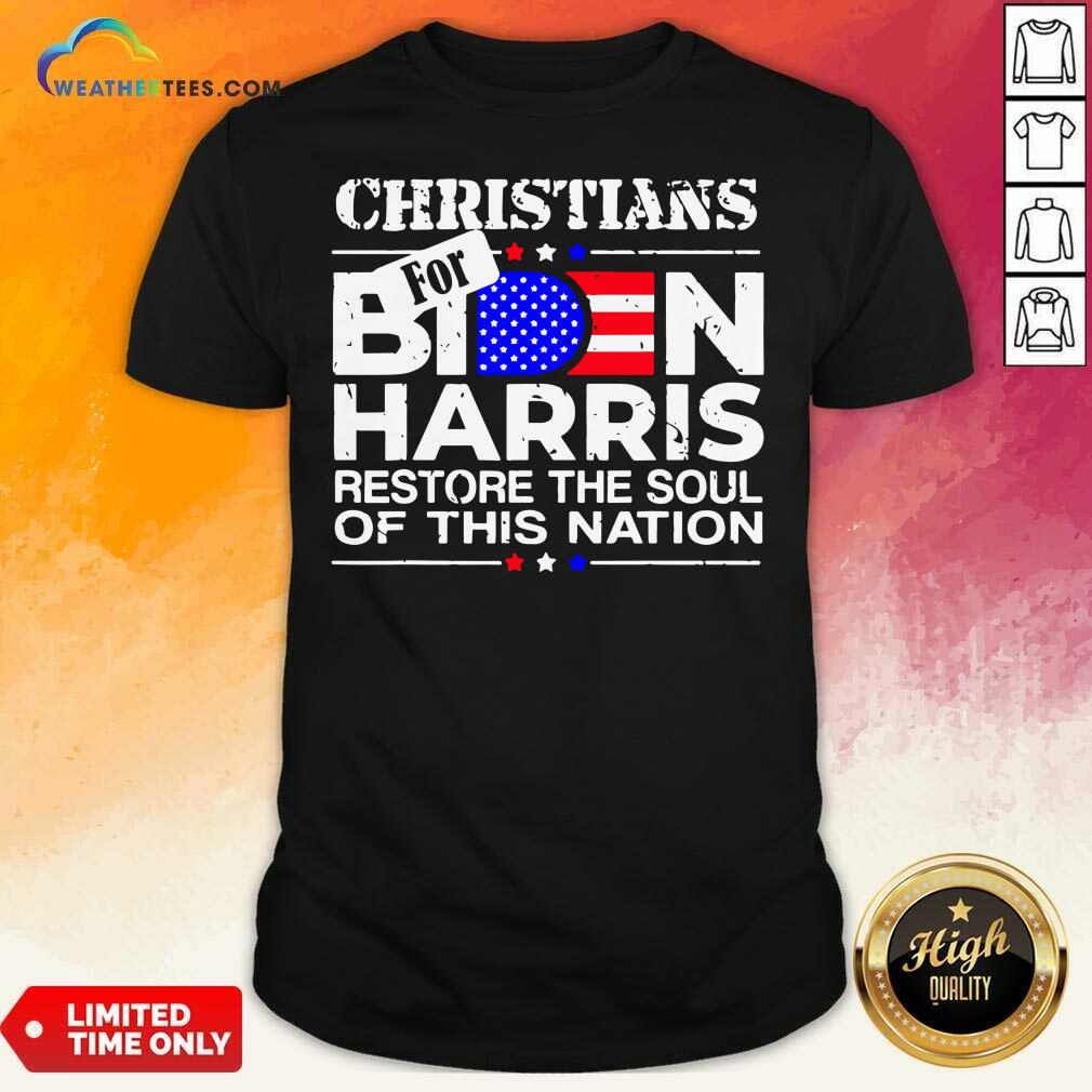Nice Christians Biden Harris Restore The Soul Of This Nation Shirt