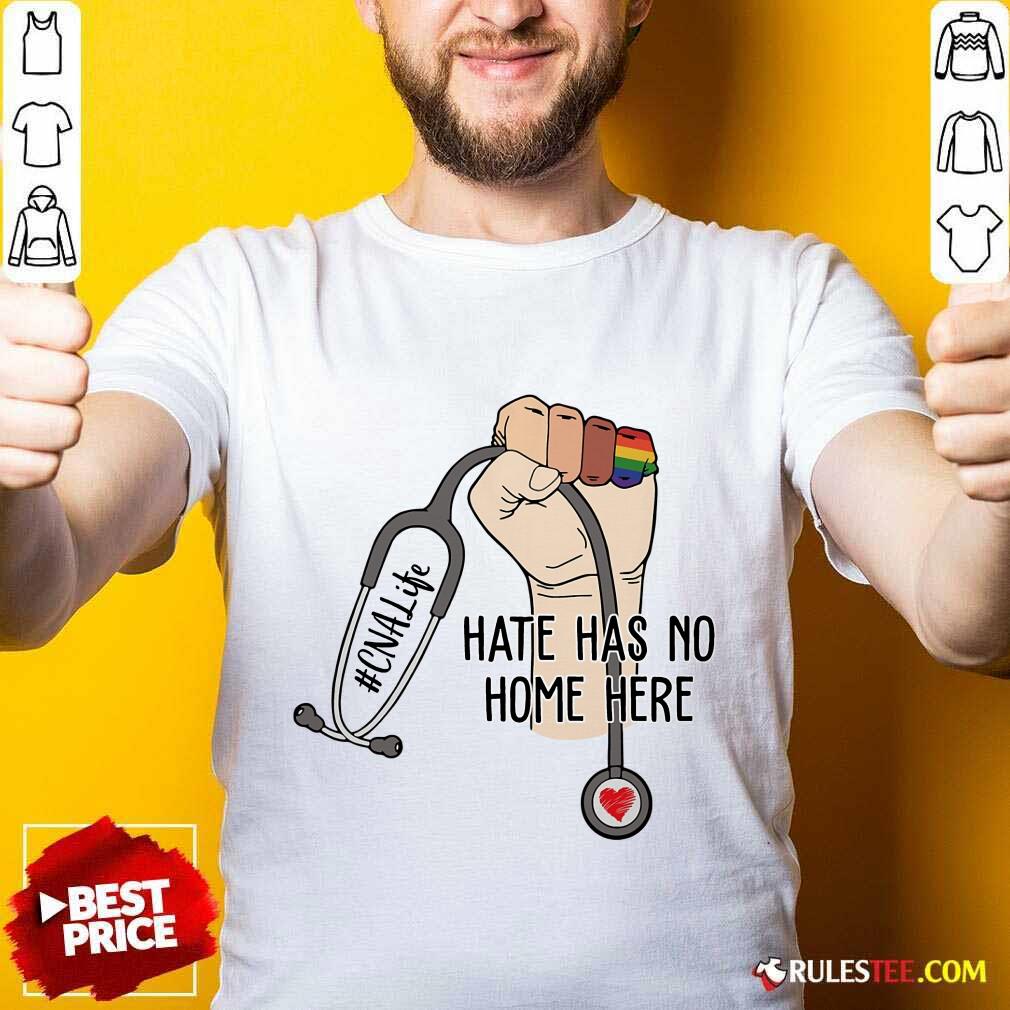 Nice CNA Life Hate Has No Home Here Shirt