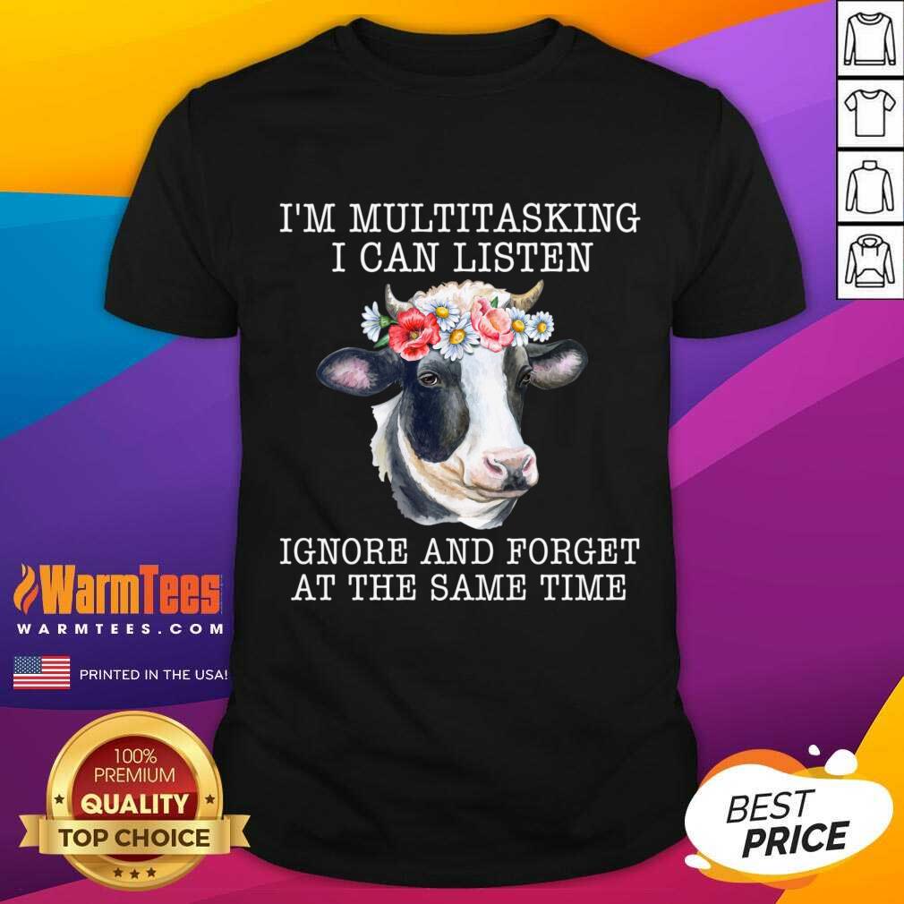 Nice Cow I’m Multitasking I Can Listen Ignore And Forget At The Same Time Shirt