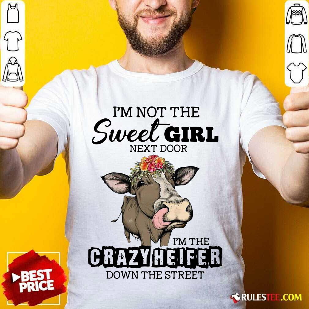 Nice Cow Im Not The Sweet Girl Next Door Im The Crazy Heifer Down The Street Shirt