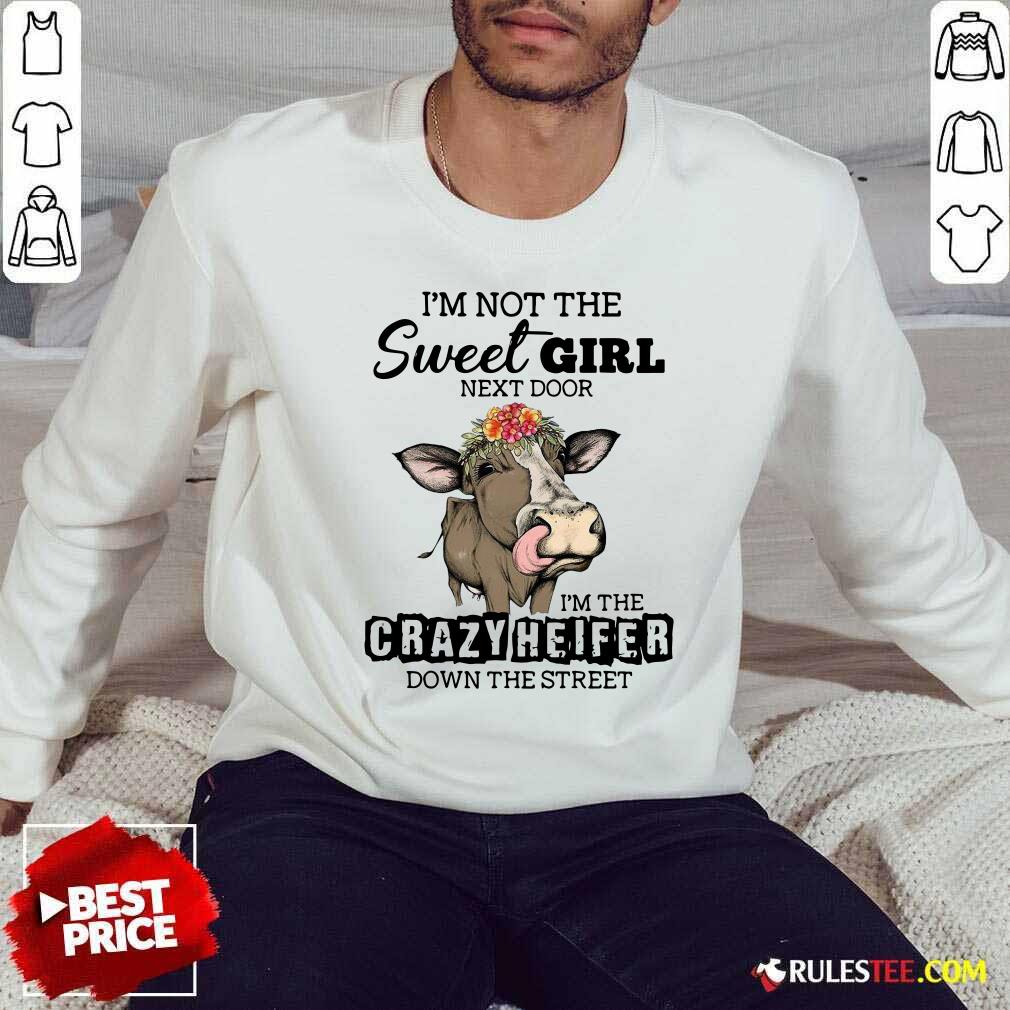 Nice Cow Im Not The Sweet Girl Next Door Im The Crazy Heifer Down The Street Shirt - Image 5