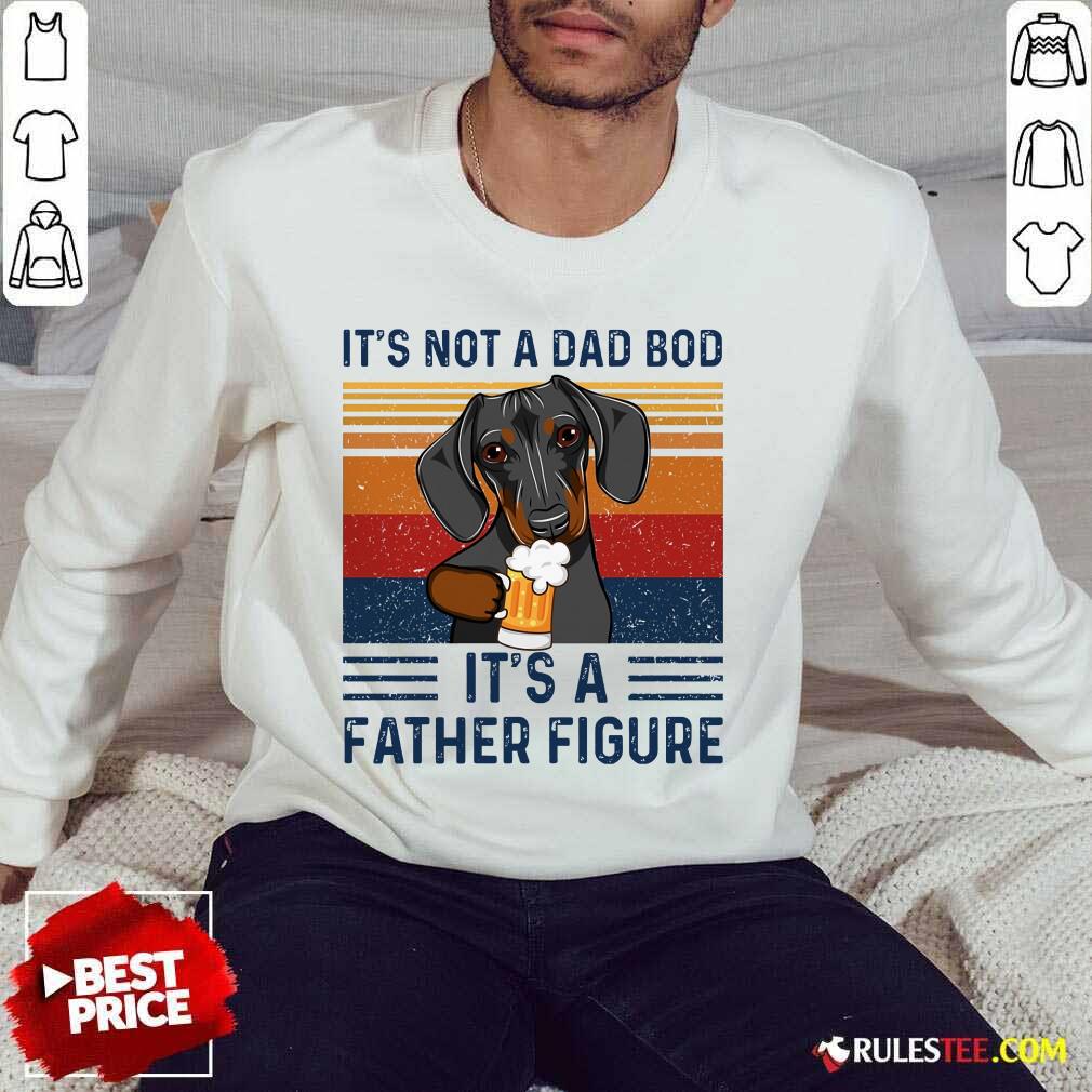 Nice Dachshund Its Not A Dad Bod Its A Father Figure Vintage Shirt - Image 5